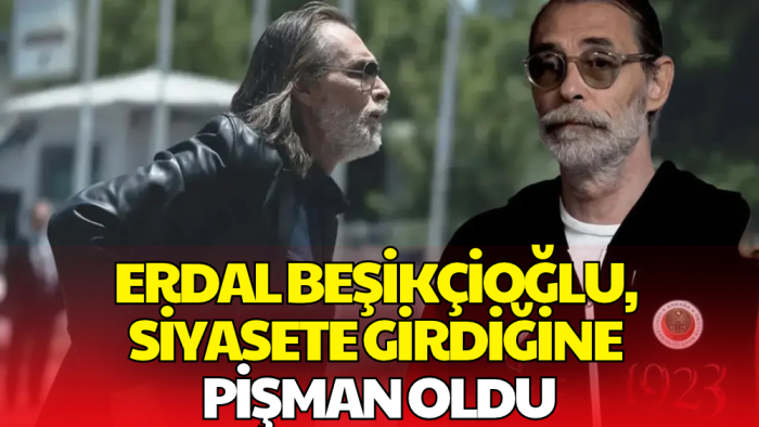 Erdal Beşikçioğlu'ndan Dikkat Çeken Sözler! Siyasete Girdiğine Pişman Oldu